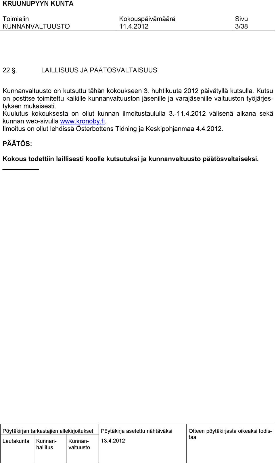 Kuulutus kokouksesta on ollut kunnan ilmoitustaululla 3.- välisenä aikana sekä kunnan web-sivulla www.kronoby.fi.