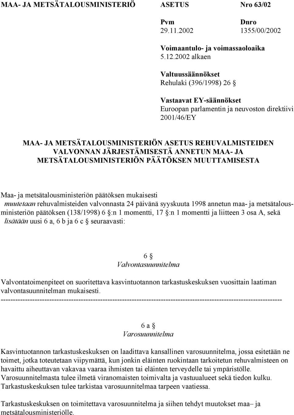 JÄRJESTÄMISESTÄ ANNETUN MAA- JA METSÄTALOUSMINISTERIÖN PÄÄTÖKSEN MUUTTAMISESTA Maa- ja metsätalousministeriön päätöksen mukaisesti muutetaan rehuvalmisteiden valvonnasta 24 päivänä syyskuuta 1998