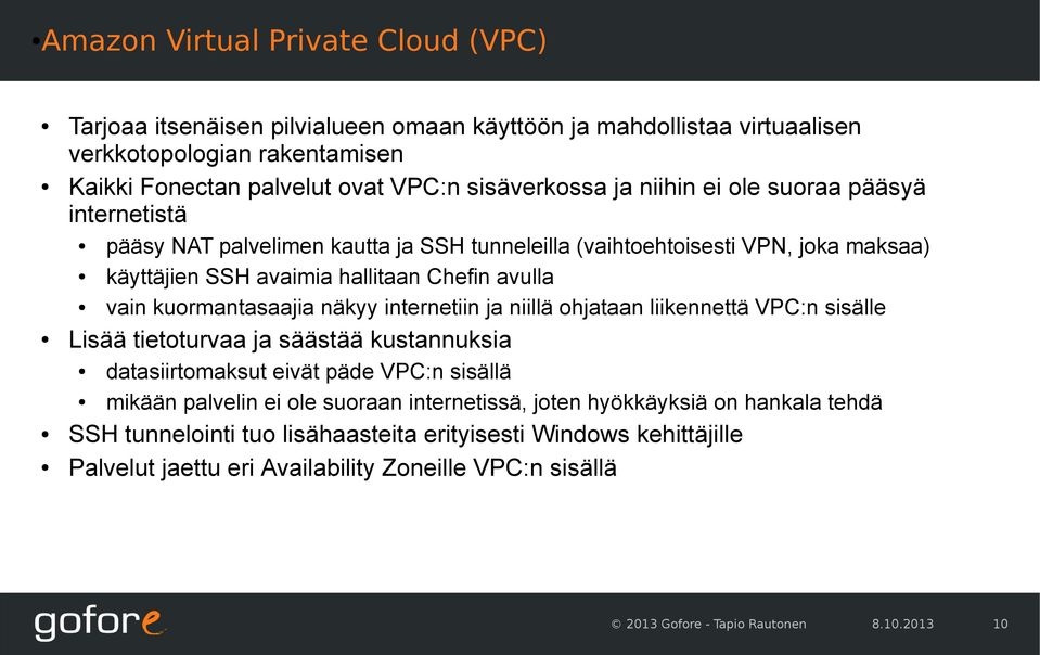 näkyy internetiin ja niillä ohjataan liikennettä VPC:n sisälle Lisää tietoturvaa ja säästää kustannuksia datasiirtomaksut eivät päde VPC:n sisällä mikään palvelin ei ole suoraan internetissä,