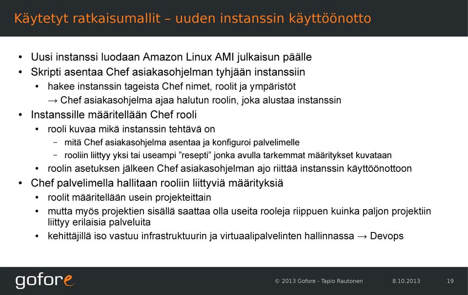 asentaa ja konfiguroi palvelimelle rooliin liittyy yksi tai useampi resepti jonka avulla tarkemmat määritykset kuvataan roolin asetuksen jälkeen Chef asiakasohjelman ajo riittää instanssin