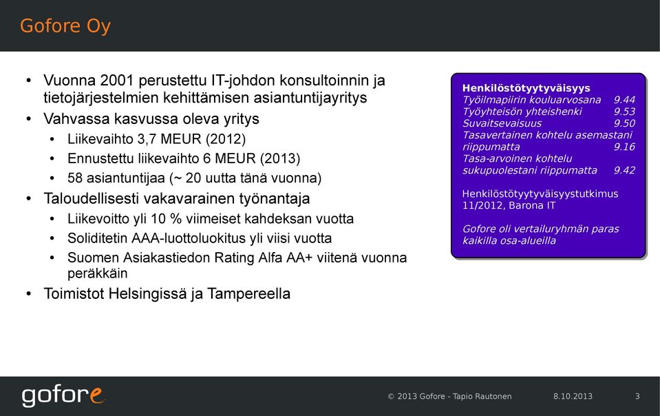 Asiakastiedon Rating Alfa AA+ viitenä vuonna peräkkäin Toimistot Helsingissä ja Tampereella Henkilöstötyytyväisyys Työilmapiirin kouluarvosana 9.44 Työyhteisön yhteishenki 9.53 Suvaitsevaisuus 9.