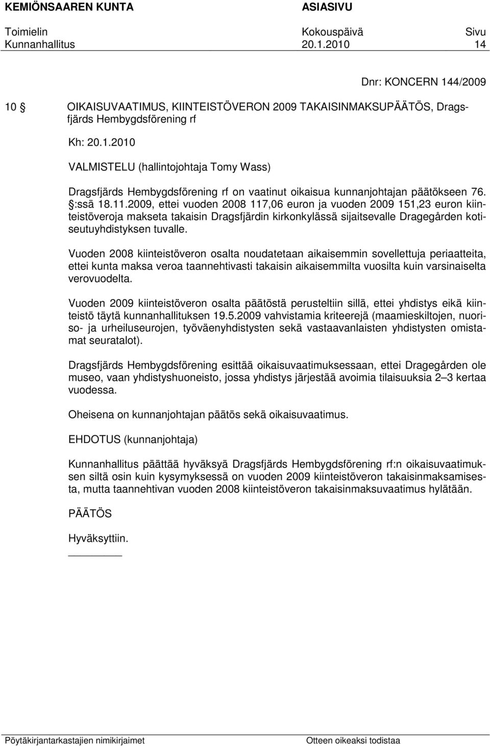 2009, ettei vuoden 2008 117,06 euron ja vuoden 2009 151,23 euron kiinteistöveroja makseta takaisin Dragsfjärdin kirkonkylässä sijaitsevalle Dragegården kotiseutuyhdistyksen tuvalle.