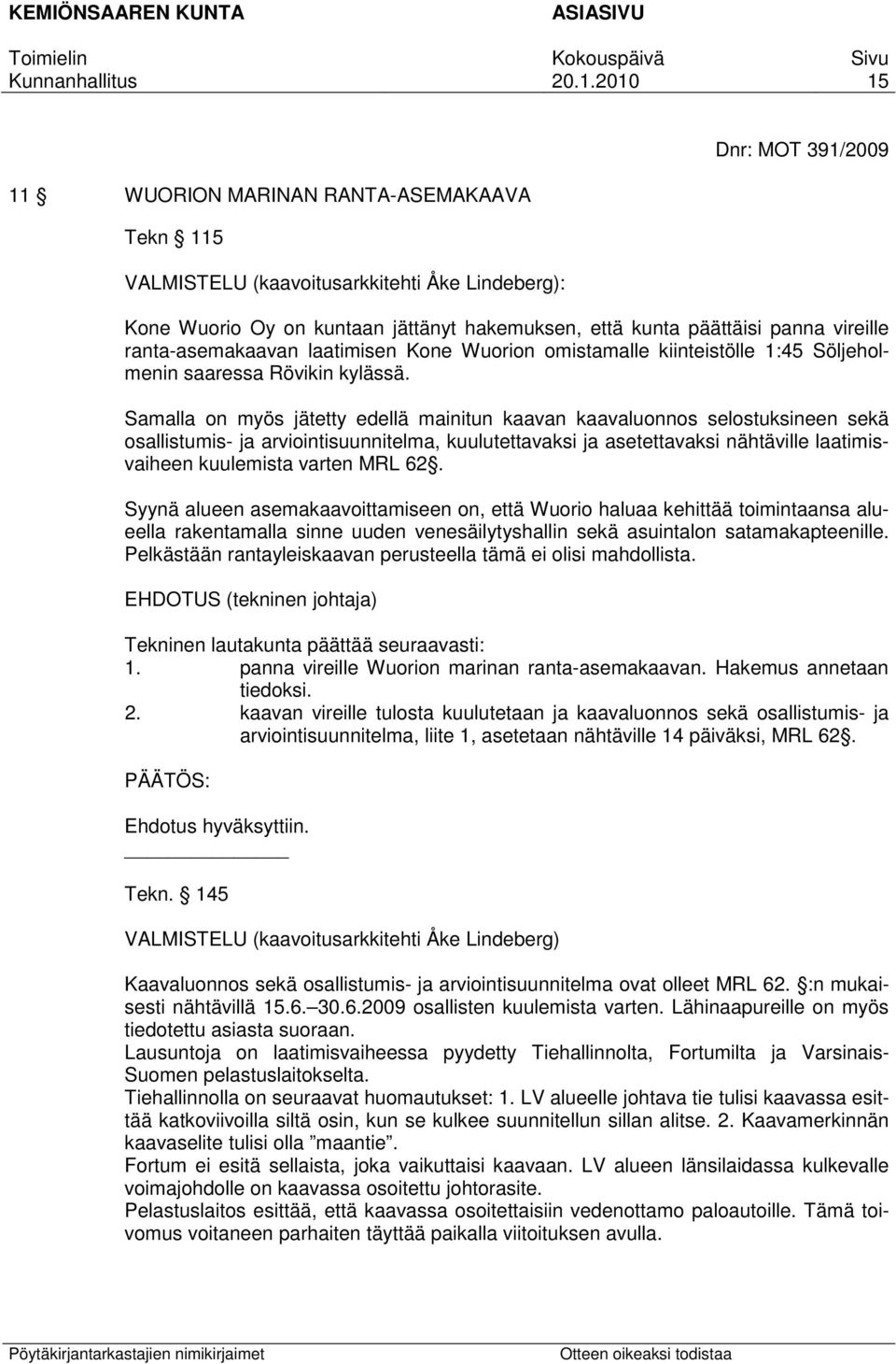 Samalla on myös jätetty edellä mainitun kaavan kaavaluonnos selostuksineen sekä osallistumis- ja arviointisuunnitelma, kuulutettavaksi ja asetettavaksi nähtäville laatimisvaiheen kuulemista varten