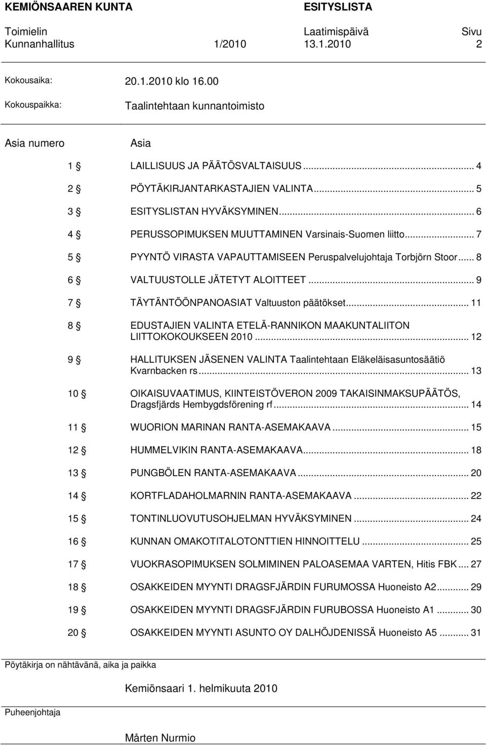 .. 9 7 TÄYTÄNTÖÖNPANOASIAT Valtuuston päätökset... 11 8 EDUSTAJIEN VALINTA ETELÄ-RANNIKON MAAKUNTALIITON LIITTOKOKOUKSEEN 2010.