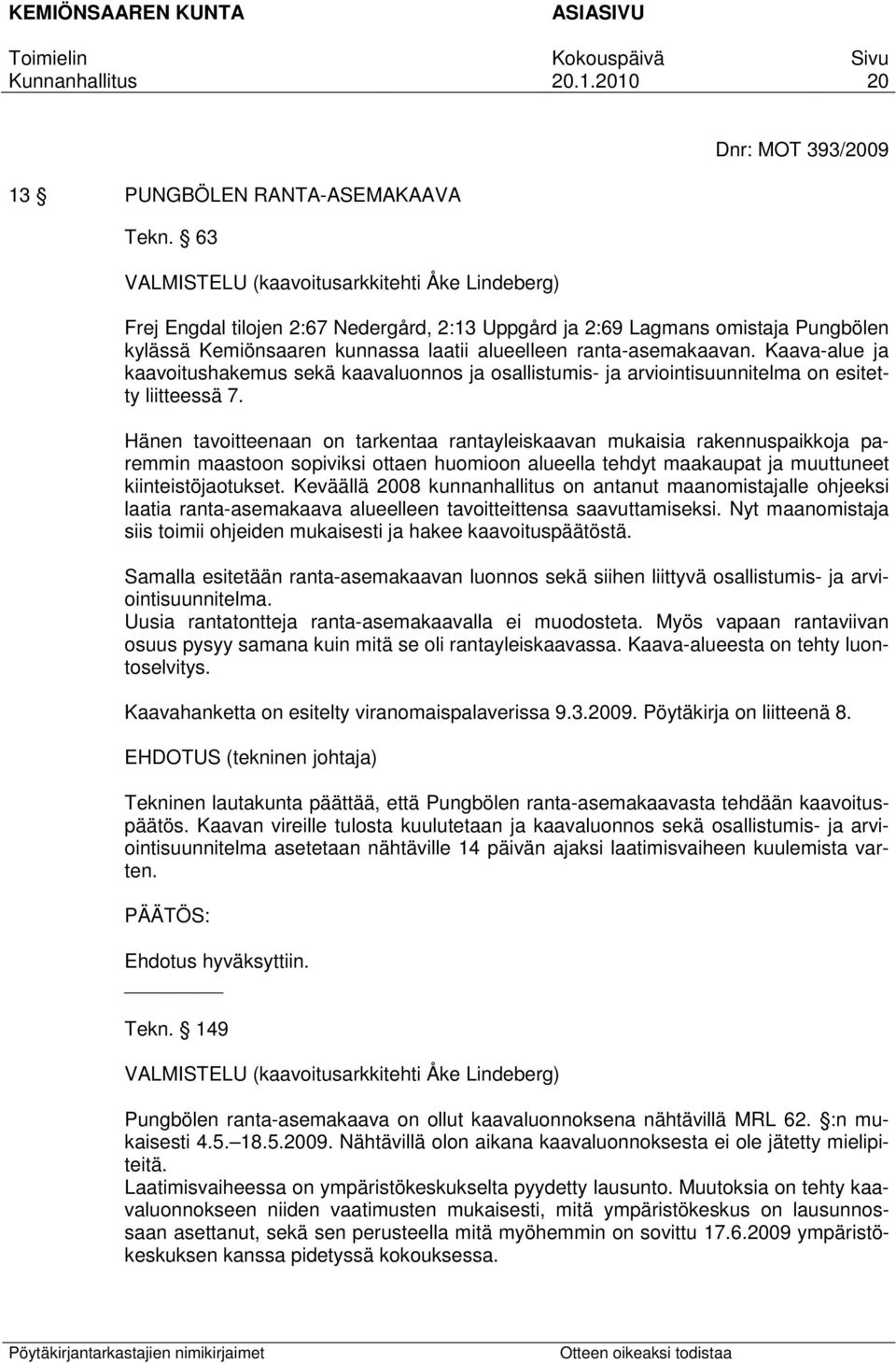 ranta-asemakaavan. Kaava-alue ja kaavoitushakemus sekä kaavaluonnos ja osallistumis- ja arviointisuunnitelma on esitetty liitteessä 7.