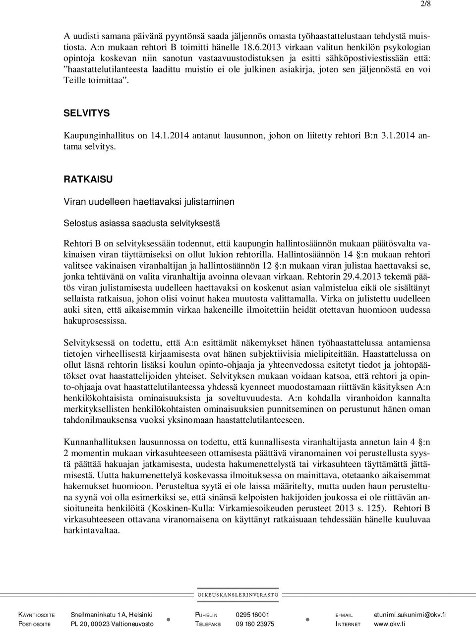 joten sen jäljennöstä en voi Teille toimittaa. SELVITYS Kaupunginhallitus on 14.1.2014 antanut lausunnon, johon on liitetty rehtori B:n 3.1.2014 antama selvitys.