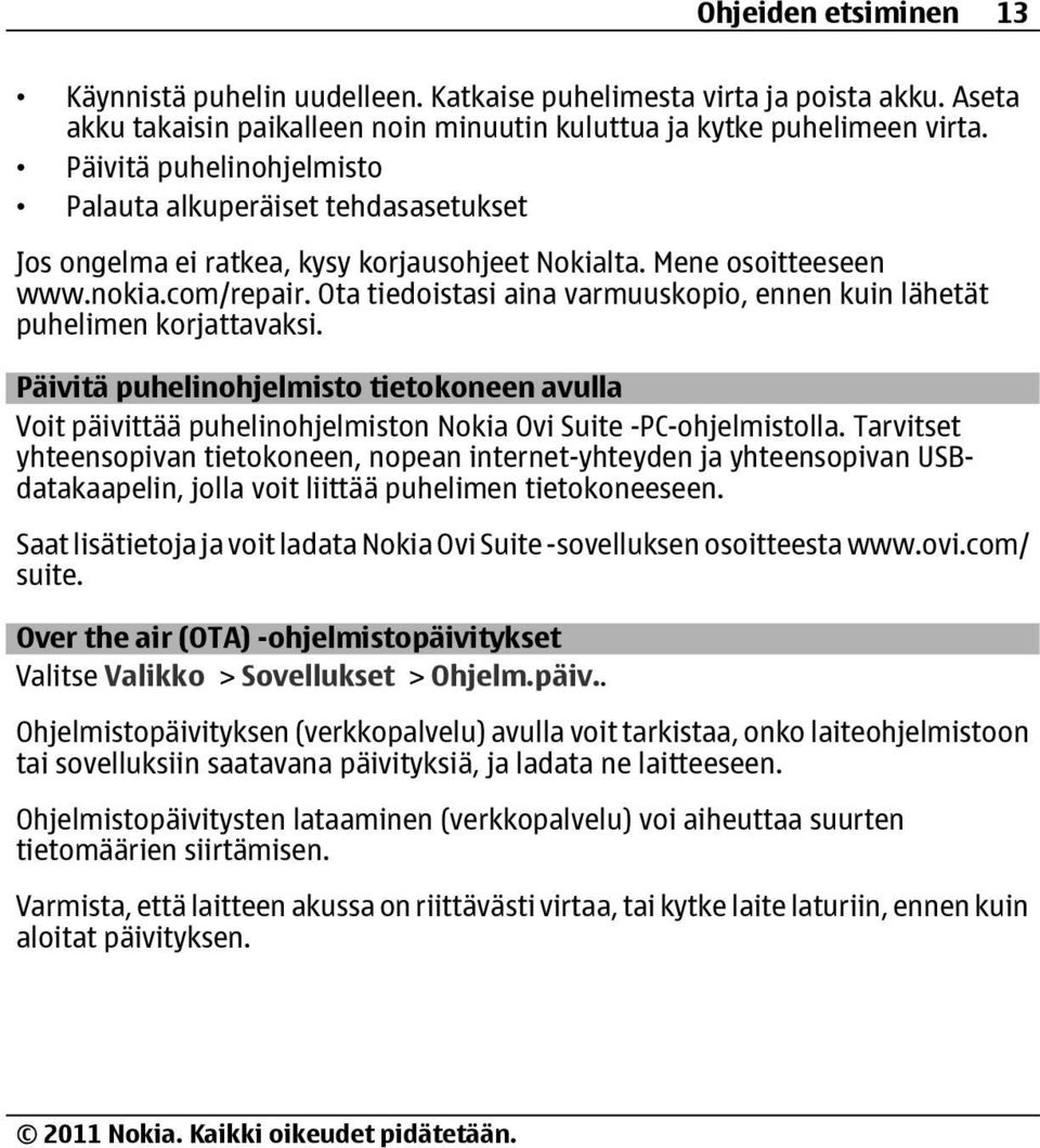 Ota tiedoistasi aina varmuuskopio, ennen kuin lähetät puhelimen korjattavaksi. Päivitä puhelinohjelmisto tietokoneen avulla Voit päivittää puhelinohjelmiston Nokia Ovi Suite -PC-ohjelmistolla.