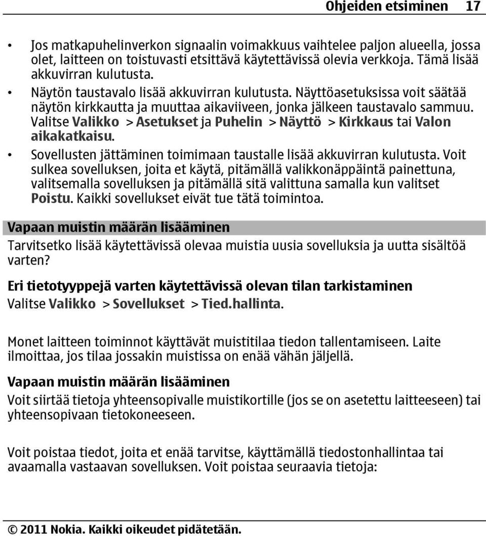 Valitse Valikko > Asetukset ja Puhelin > Näyttö > Kirkkaus tai Valon aikakatkaisu. Sovellusten jättäminen toimimaan taustalle lisää akkuvirran kulutusta.