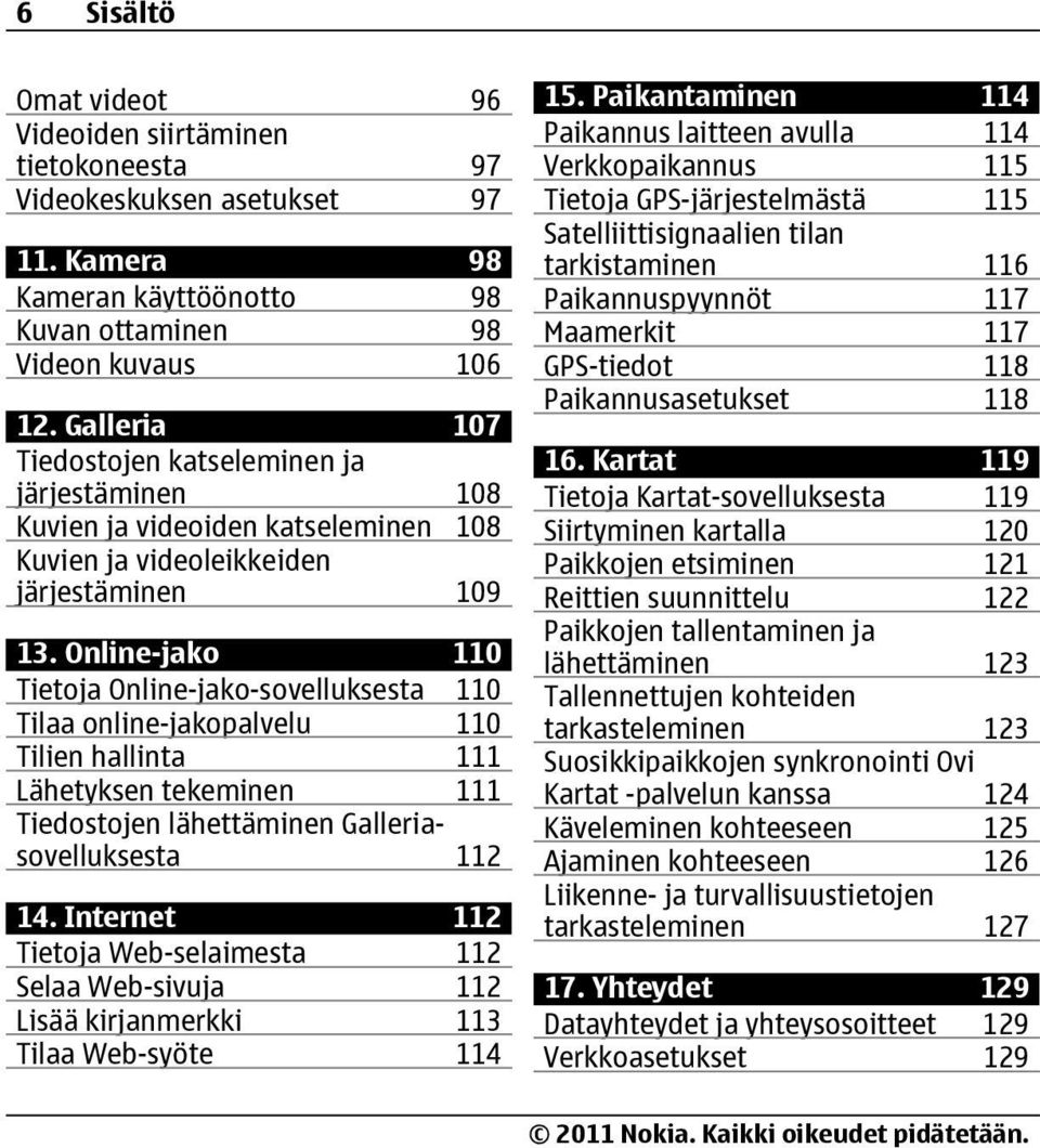 Online-jako 110 Tietoja Online-jako-sovelluksesta 110 Tilaa online-jakopalvelu 110 Tilien hallinta 111 Lähetyksen tekeminen 111 Tiedostojen lähettäminen Galleriasovelluksesta 112 14.