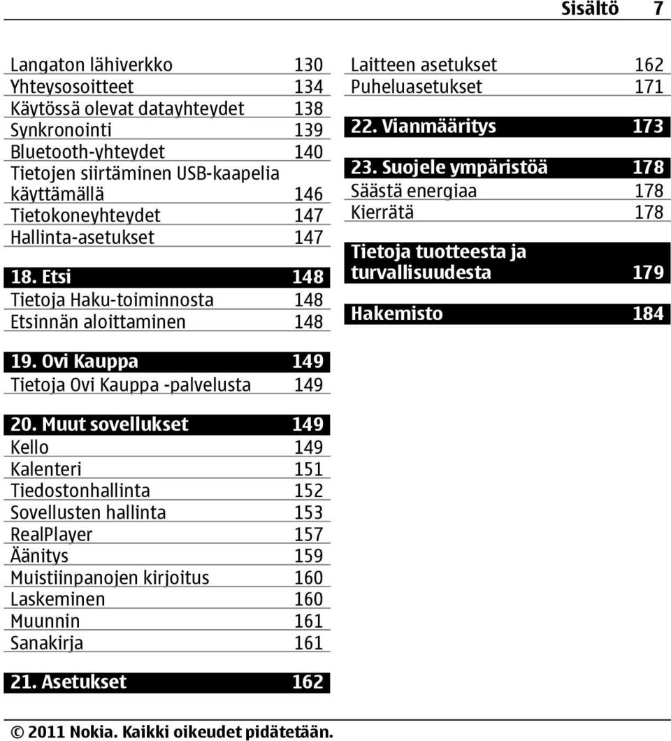 Suojele ympäristöä 178 Säästä energiaa 178 Kierrätä 178 Tietoja tuotteesta ja turvallisuudesta 179 Hakemisto 184 19. Ovi Kauppa 149 Tietoja Ovi Kauppa -palvelusta 149 20.