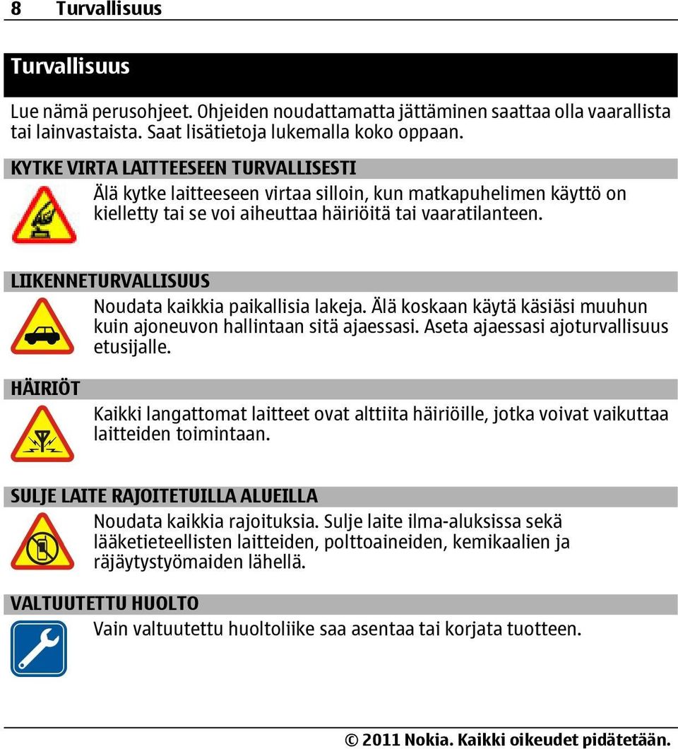 LIIKENNETURVALLISUUS Noudata kaikkia paikallisia lakeja. Älä koskaan käytä käsiäsi muuhun kuin ajoneuvon hallintaan sitä ajaessasi. Aseta ajaessasi ajoturvallisuus etusijalle.