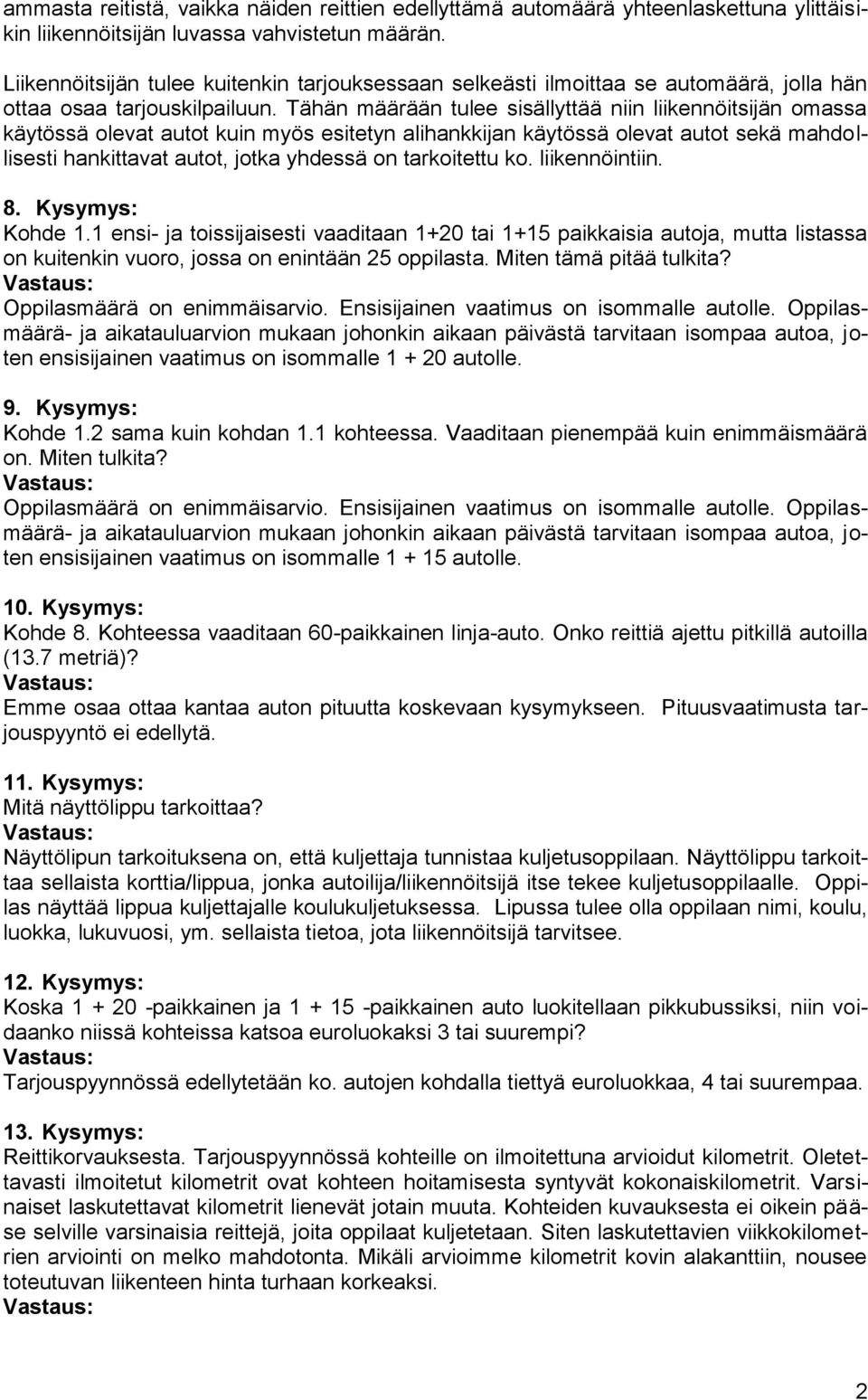 Tähän määrään tulee sisällyttää niin liikennöitsijän omassa käytössä olevat autot kuin myös esitetyn alihankkijan käytössä olevat autot sekä mahdollisesti hankittavat autot, jotka yhdessä on