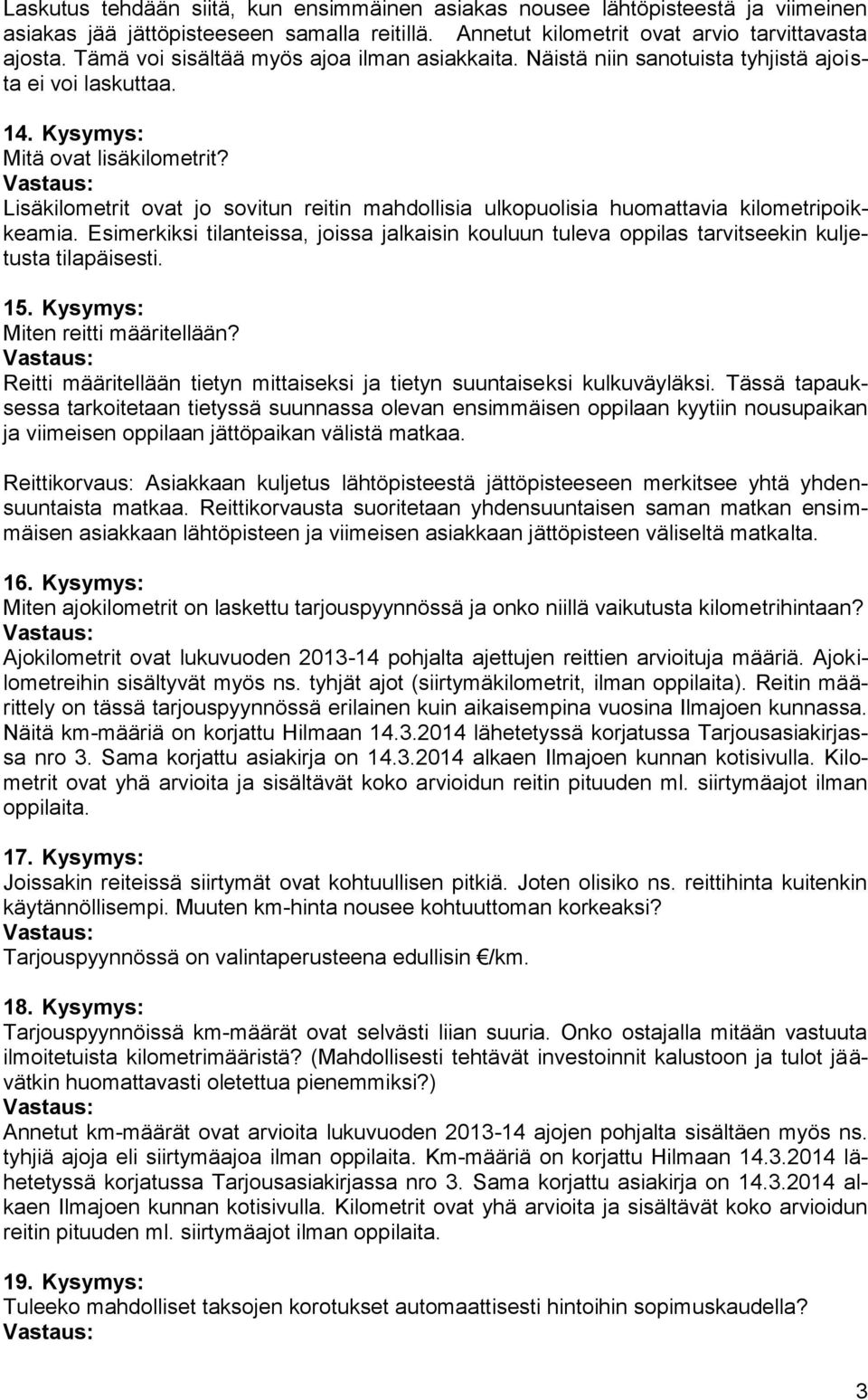 Lisäkilometrit ovat jo sovitun reitin mahdollisia ulkopuolisia huomattavia kilometripoikkeamia. Esimerkiksi tilanteissa, joissa jalkaisin kouluun tuleva oppilas tarvitseekin kuljetusta tilapäisesti.