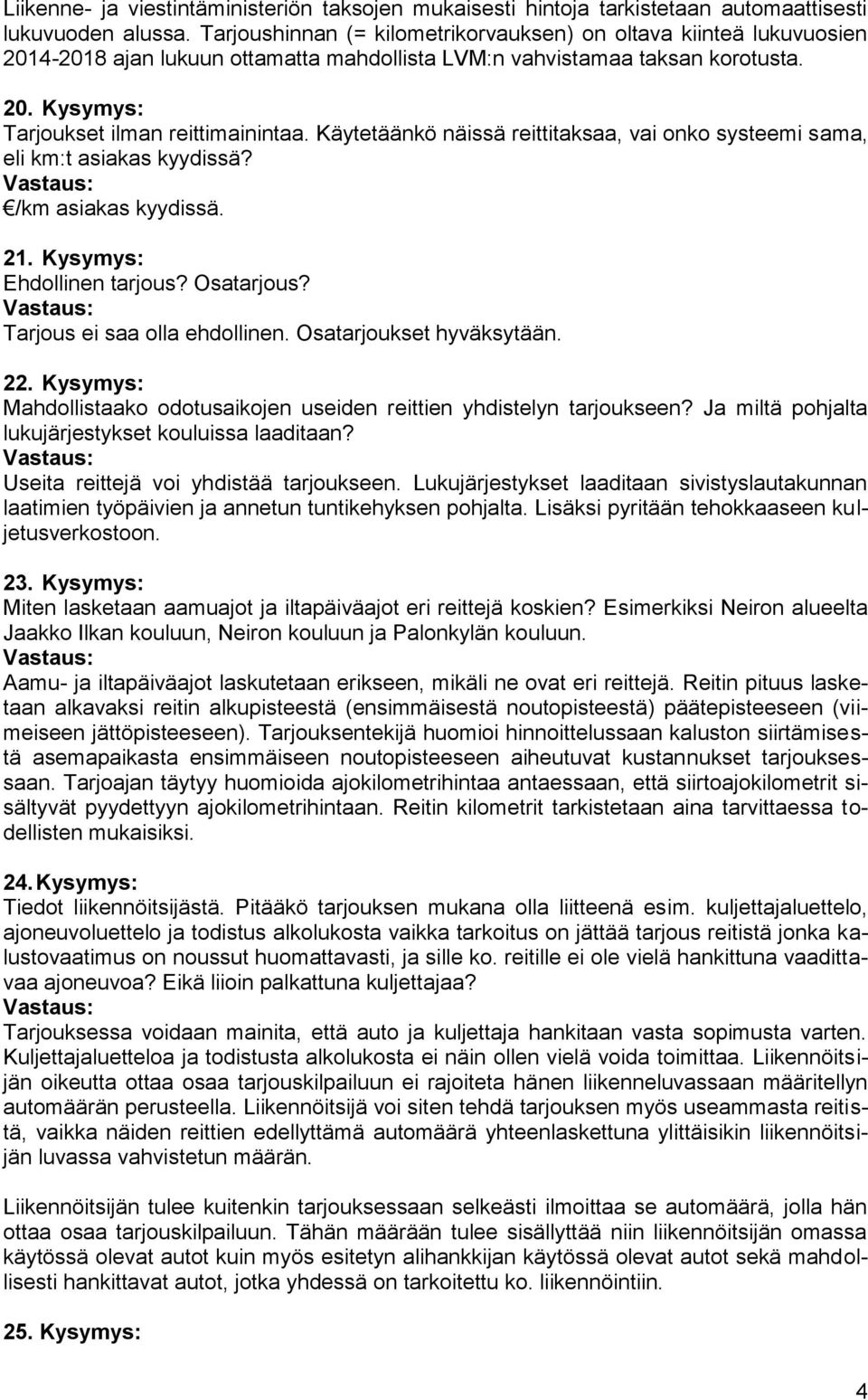 Käytetäänkö näissä reittitaksaa, vai onko systeemi sama, eli km:t asiakas kyydissä? /km asiakas kyydissä. 21. Kysymys: Ehdollinen tarjous? Osatarjous? Tarjous ei saa olla ehdollinen.