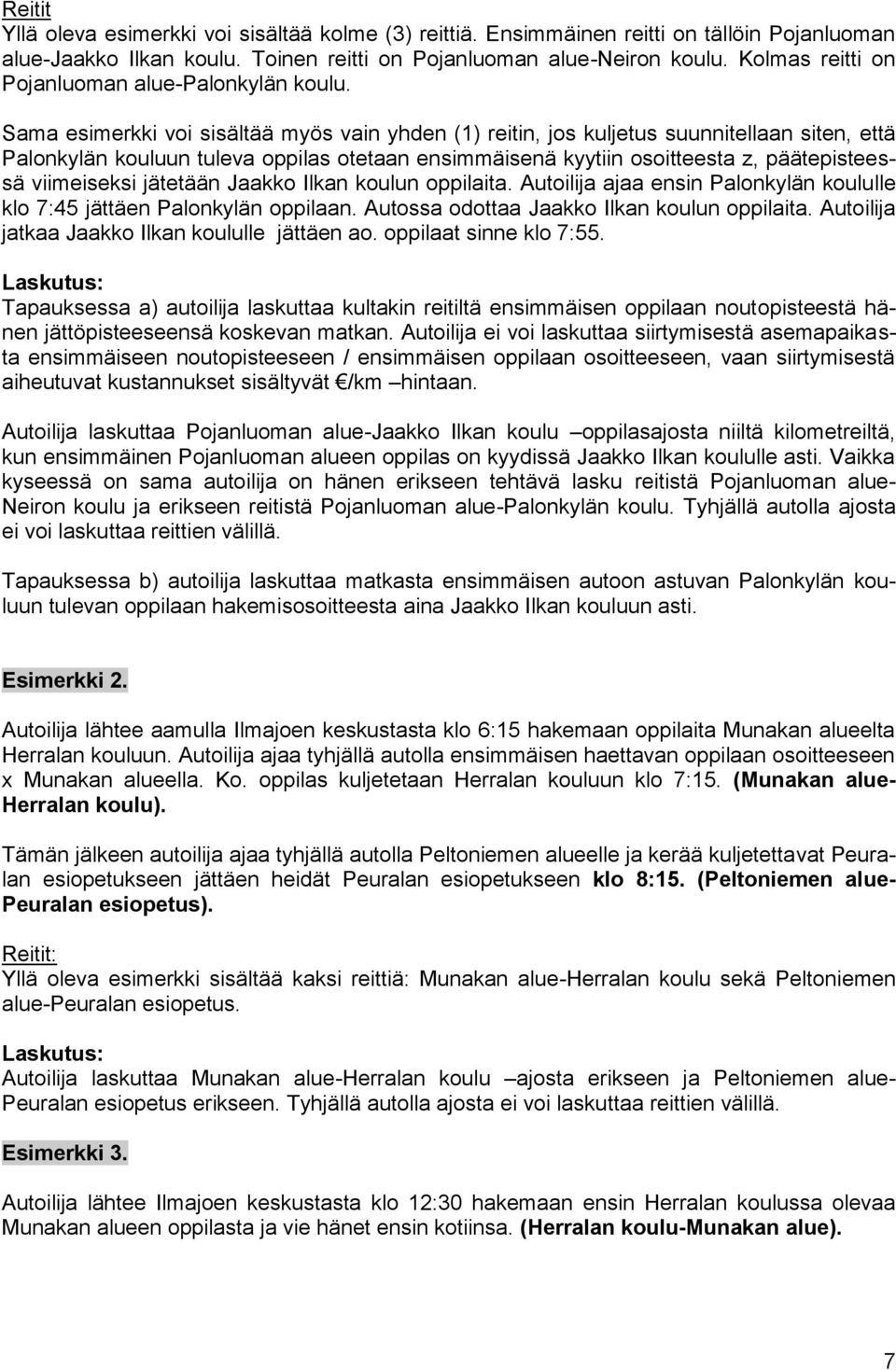 Sama esimerkki voi sisältää myös vain yhden (1) reitin, jos kuljetus suunnitellaan siten, että Palonkylän kouluun tuleva oppilas otetaan ensimmäisenä kyytiin osoitteesta z, päätepisteessä viimeiseksi