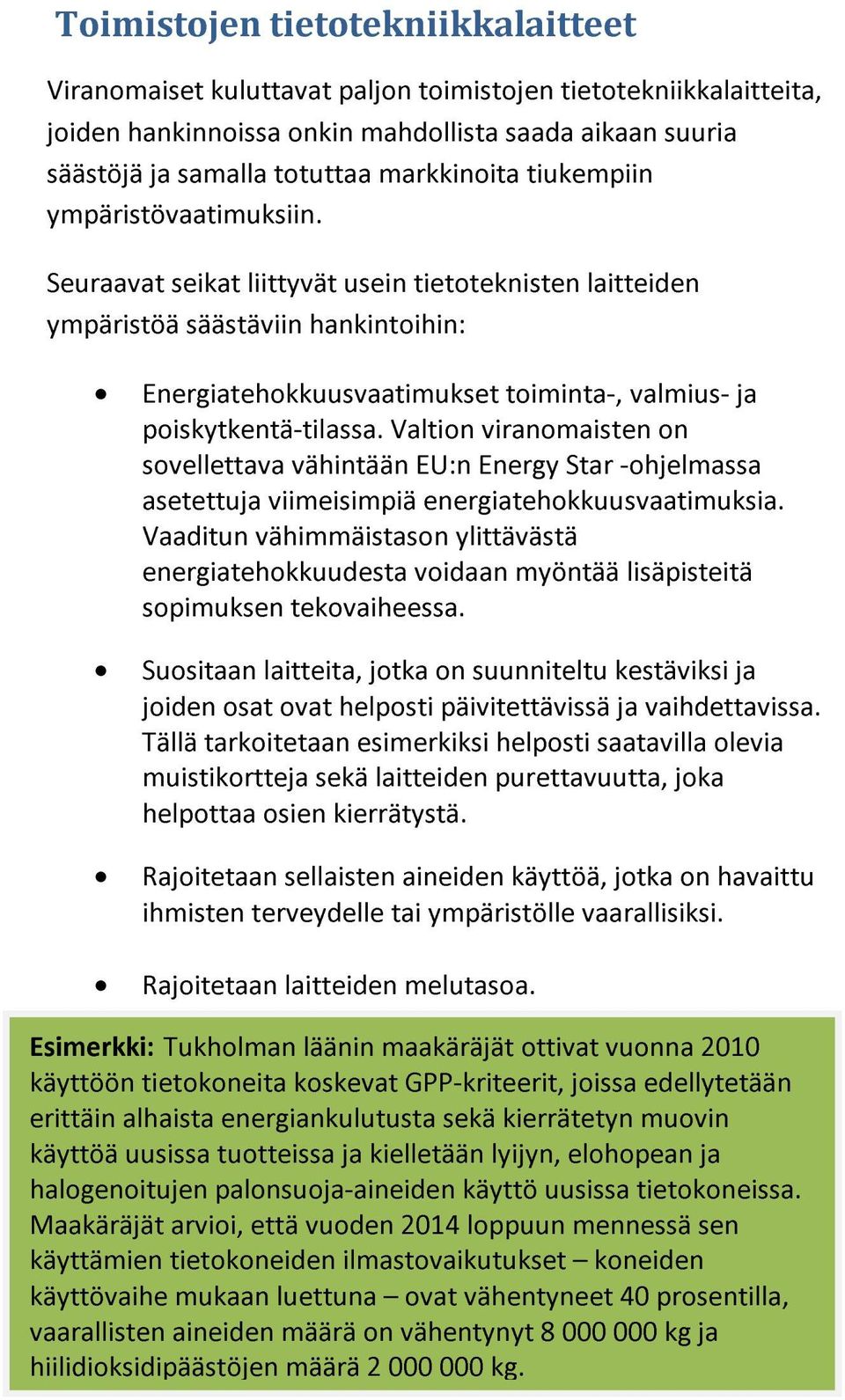 Seuraavat seikat liittyvät usein tietoteknisten laitteiden ympäristöä säästäviin hankintoihin: Energiatehokkuusvaatimukset toiminta-, valmius- ja poiskytkentä-tilassa.