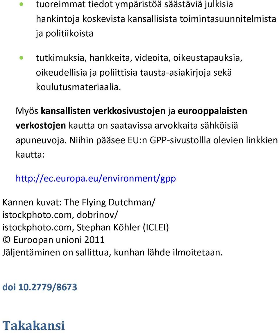 Myös kansallisten verkkosivustojen ja eurooppalaisten verkostojen kautta on saatavissa arvokkaita sähköisiä apuneuvoja.