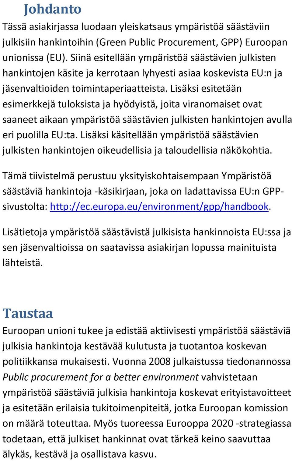 Lisäksi esitetään esimerkkejä tuloksista ja hyödyistä, joita viranomaiset ovat saaneet aikaan ympäristöä säästävien julkisten hankintojen avulla eri puolilla EU:ta.