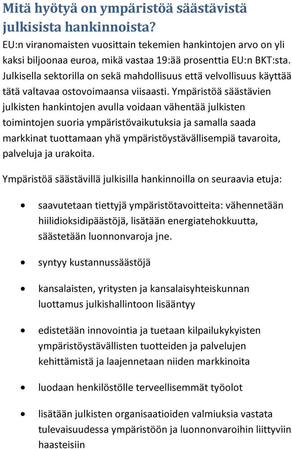 Ympäristöä säästävien julkisten hankintojen avulla voidaan vähentää julkisten toimintojen suoria ympäristövaikutuksia ja samalla saada markkinat tuottamaan yhä ympäristöystävällisempiä tavaroita,