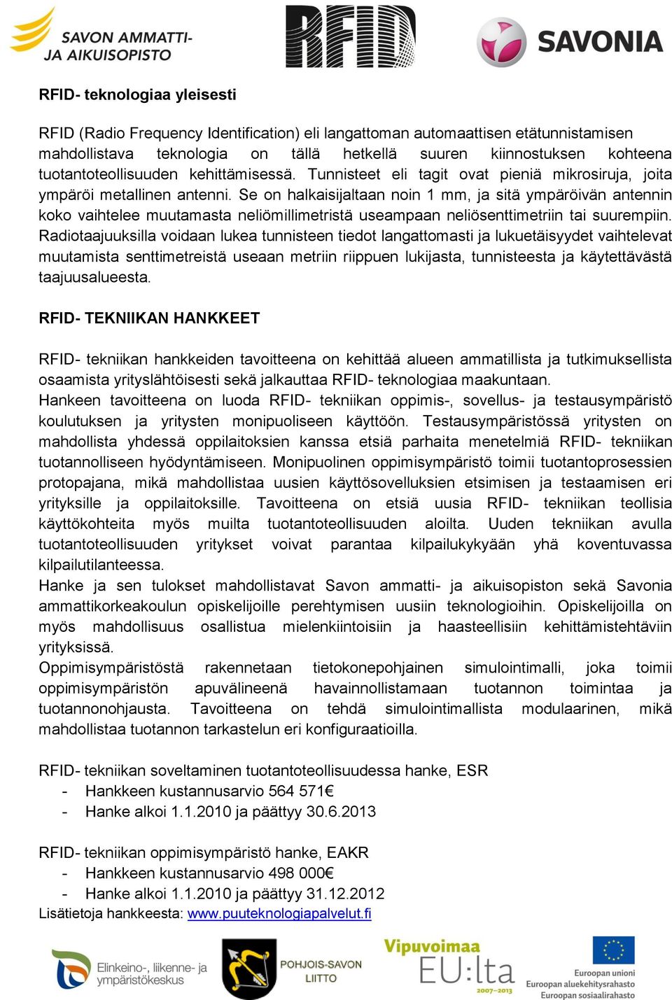 Se on halkaisijaltaan noin 1 mm, ja sitä ympäröivän antennin koko vaihtelee muutamasta neliömillimetristä useampaan neliösenttimetriin tai suurempiin.