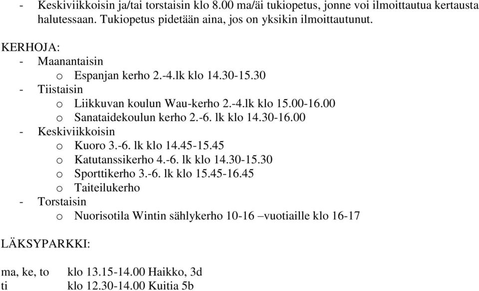 30 - Tiistaisin o Liikkuvan koulun Wau-kerho 2.-4.lk klo 15.00-16.00 o Sanataidekoulun kerho 2.-6. lk klo 14.30-16.00 - Keskiviikkoisin o Kuoro 3.-6. lk klo 14.45-15.