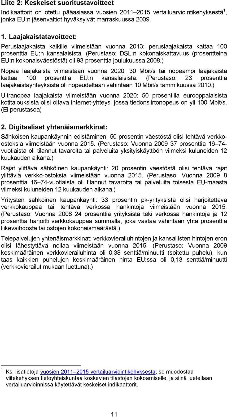 (Perustaso: DSL:n kokonaiskattavuus (prosentteina EU:n kokonaisväestöstä) oli 93 prosenttia joulukuussa 2008.