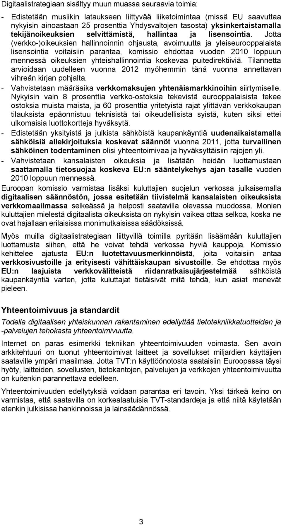 Jotta (verkko-)oikeuksien hallinnoinnin ohjausta, avoimuutta ja yleiseurooppalaista lisensointia voitaisiin parantaa, komissio ehdottaa vuoden loppuun mennessä oikeuksien yhteishallinnointia koskevaa