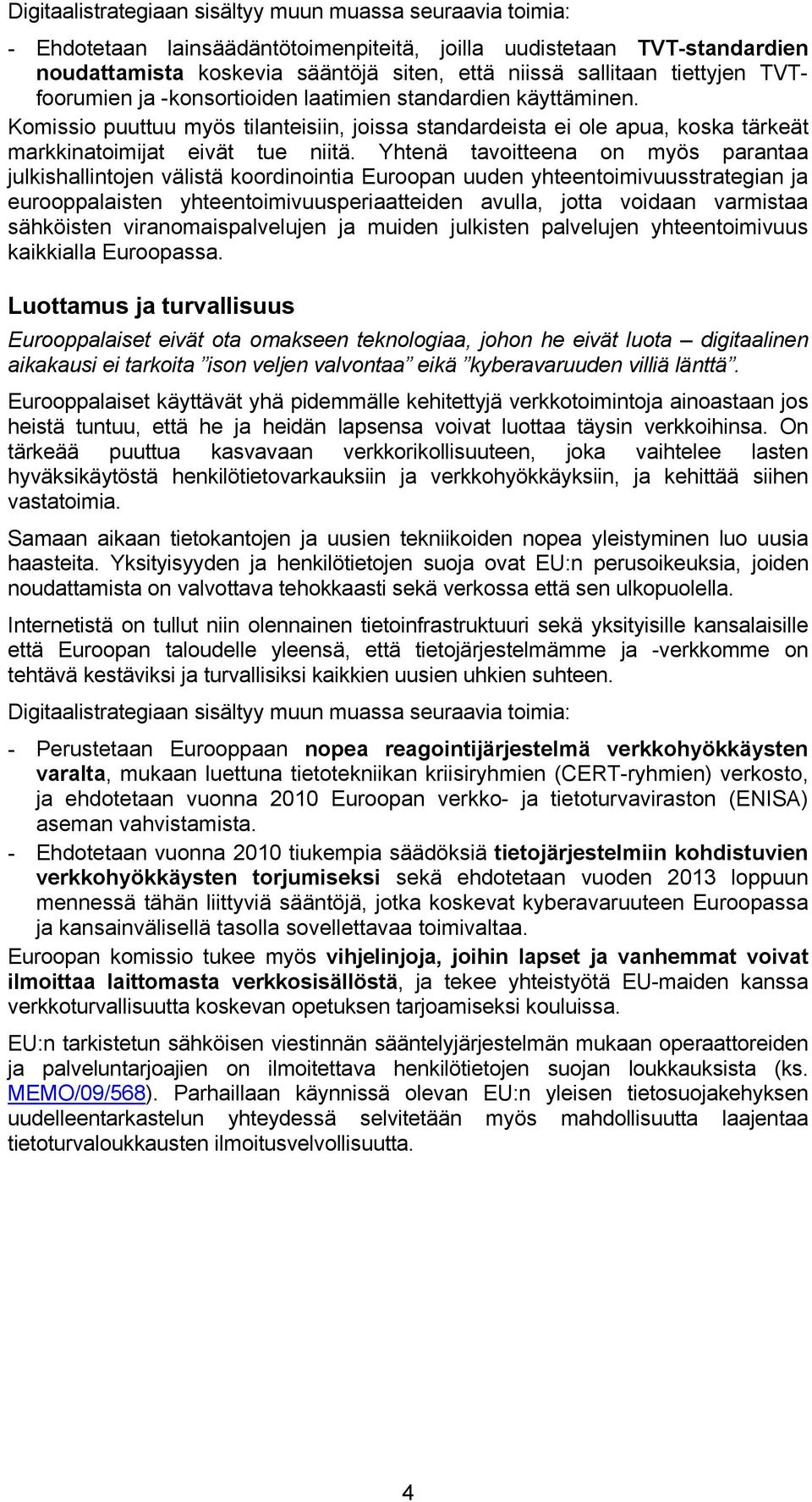 Yhtenä tavoitteena on myös parantaa julkishallintojen välistä koordinointia Euroopan uuden yhteentoimivuusstrategian ja eurooppalaisten yhteentoimivuusperiaatteiden avulla, jotta voidaan varmistaa