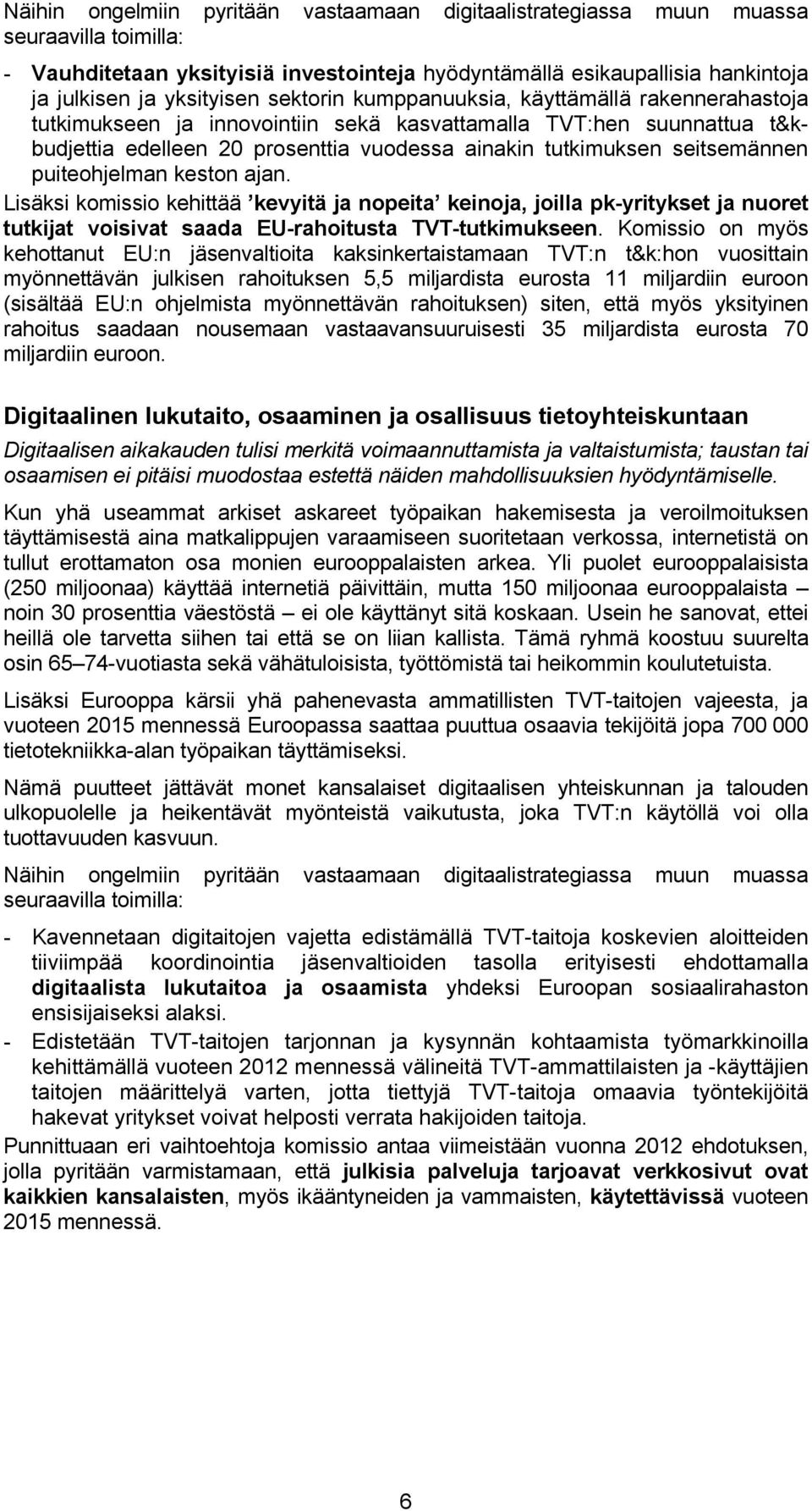 puiteohjelman keston ajan. Lisäksi komissio kehittää kevyitä ja nopeita keinoja, joilla pk-yritykset ja nuoret tutkijat voisivat saada EU-rahoitusta TVT-tutkimukseen.