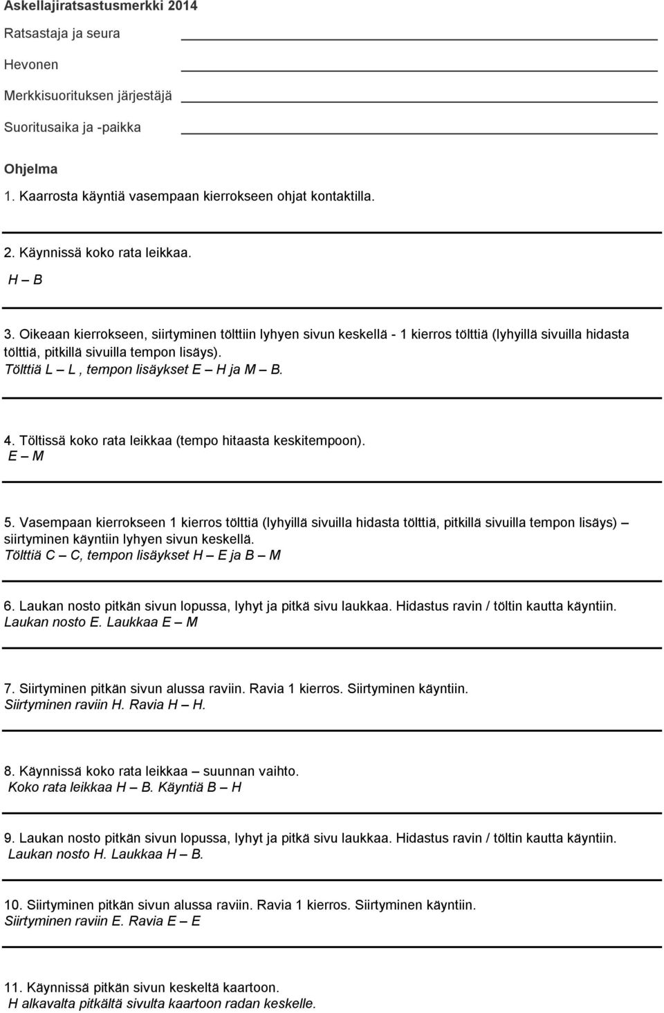 Tölttiä L L, tempon lisäykset E H ja M B. 4. Töltissä koko rata leikkaa (tempo hitaasta keskitempoon). E M 5.