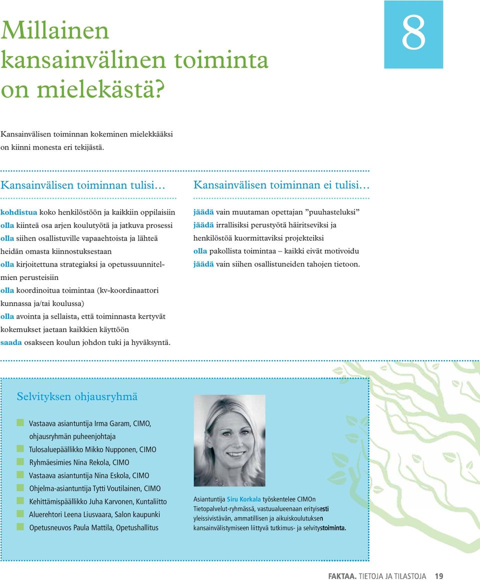 vapaaehtoista ja lähteä heidän omasta kiinnostuksestaan olla kirjoitettuna strategiaksi ja opetussuunnitelmien perusteisiin olla koordinoitua toimintaa (kv-koordinaattori kunnassa ja/tai koulussa)