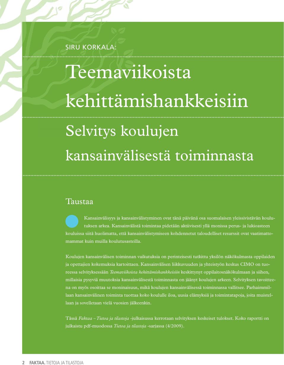 Kansainvälistä toimintaa pidetään aktiivisesti yllä monissa perus- ja lukioasteen kouluissa siitä huolimatta, että kansainvälistymiseen kohdennetut taloudelliset resurssit ovat vaatimattomammat kuin