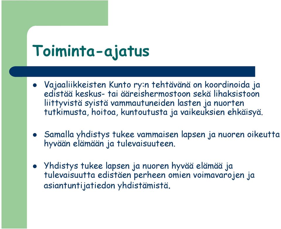 ehkäisyä. Samalla yhdistys tukee vammaisen lapsen ja nuoren oikeutta hyvään elämään ja tulevaisuuteen.
