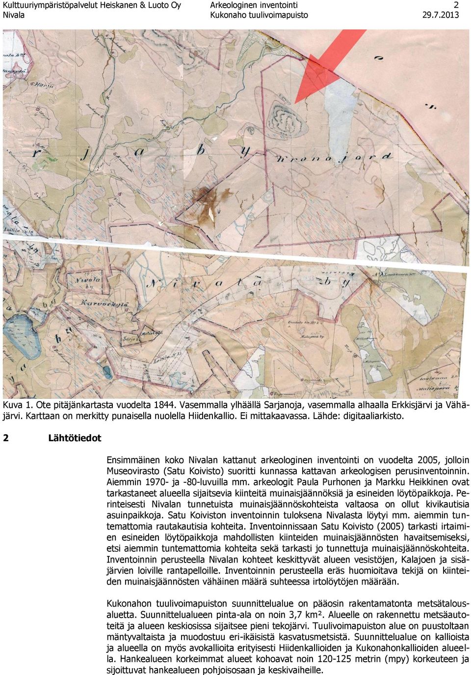 2 Lähtötiedot Ensimmäinen koko Nivalan kattanut arkeologinen inventointi on vuodelta 2005, jolloin Museovirasto (Satu Koivisto) suoritti kunnassa kattavan arkeologisen perusinventoinnin.