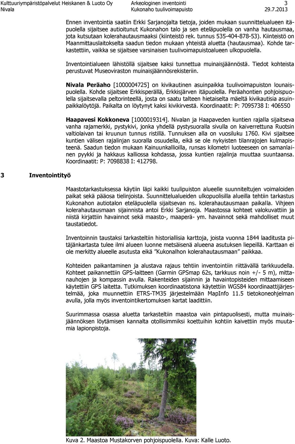 Kiinteistö on Maanmittauslaitokselta saadun tiedon mukaan yhteistä aluetta (hautausmaa). Kohde tarkastettiin, vaikka se sijaitsee varsinaisen tuulivoimapuistoalueen ulkopuolella.