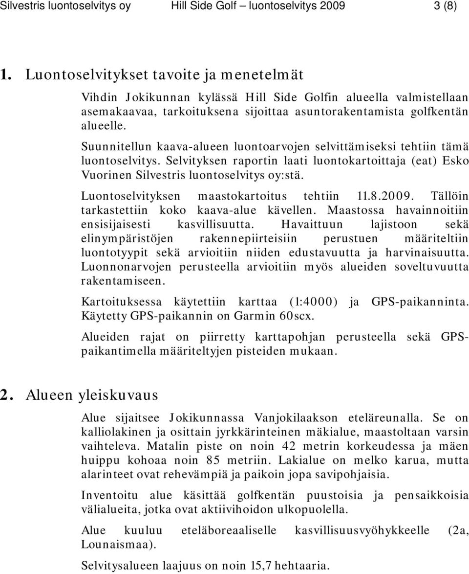 Suunnitellun kaava-alueen luontoarvojen selvittämiseksi tehtiin tämä luontoselvitys. Selvityksen raportin laati luontokartoittaja (eat) Esko Vuorinen Silvestris luontoselvitys oy:stä.