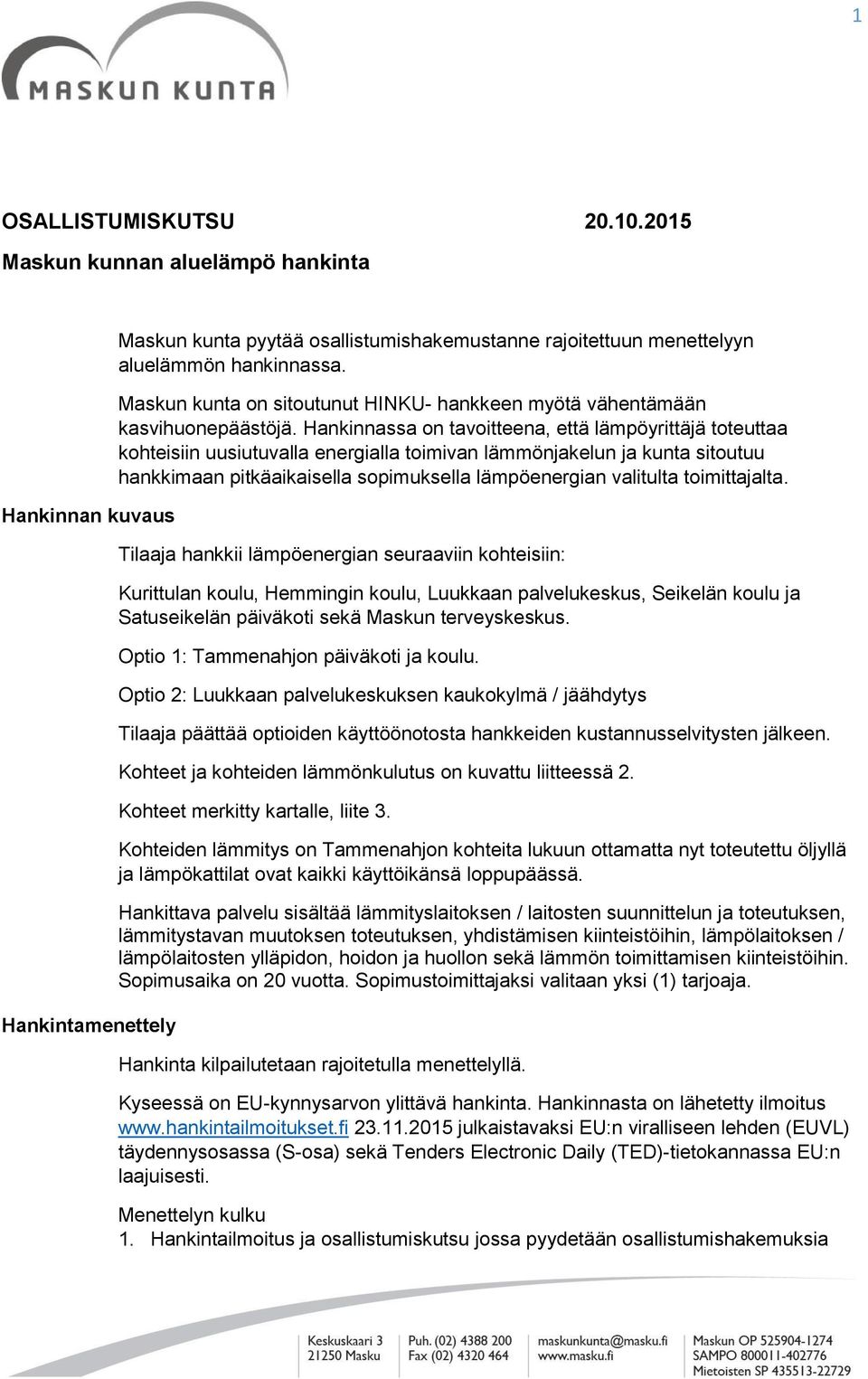 Hankinnassa on tavoitteena, että lämpöyrittäjä toteuttaa kohteisiin uusiutuvalla energialla toimivan lämmönjakelun ja kunta sitoutuu hankkimaan pitkäaikaisella sopimuksella lämpöenergian valitulta