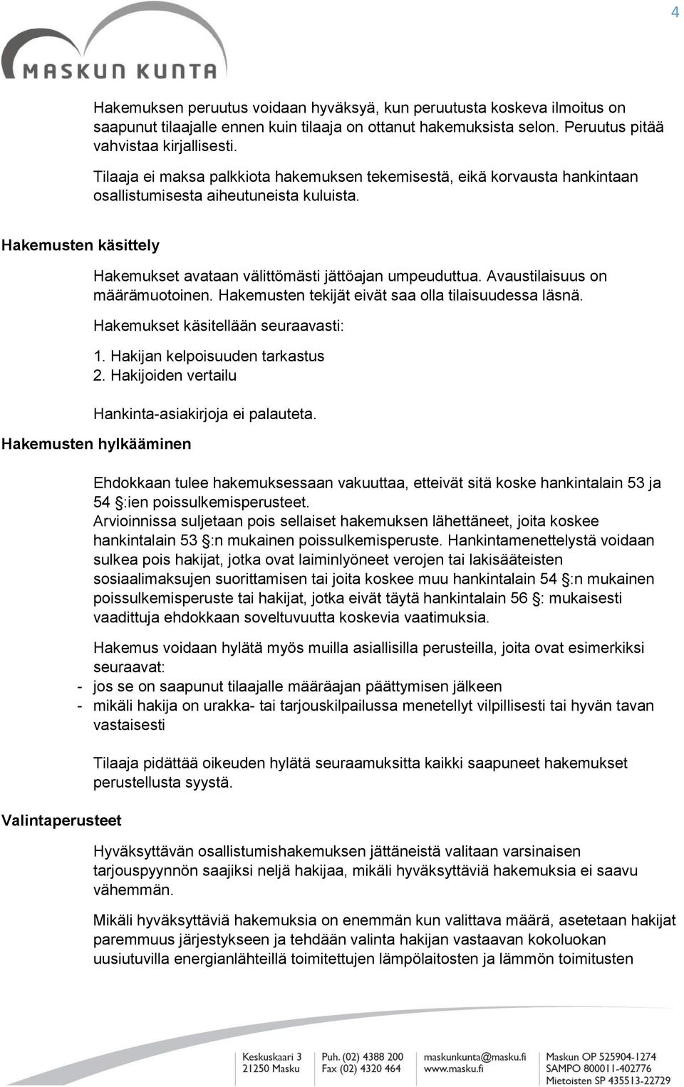 Avaustilaisuus on määrämuotoinen. Hakemusten tekijät eivät saa olla tilaisuudessa läsnä. Hakemukset käsitellään seuraavasti: 1. Hakijan kelpoisuuden tarkastus 2.