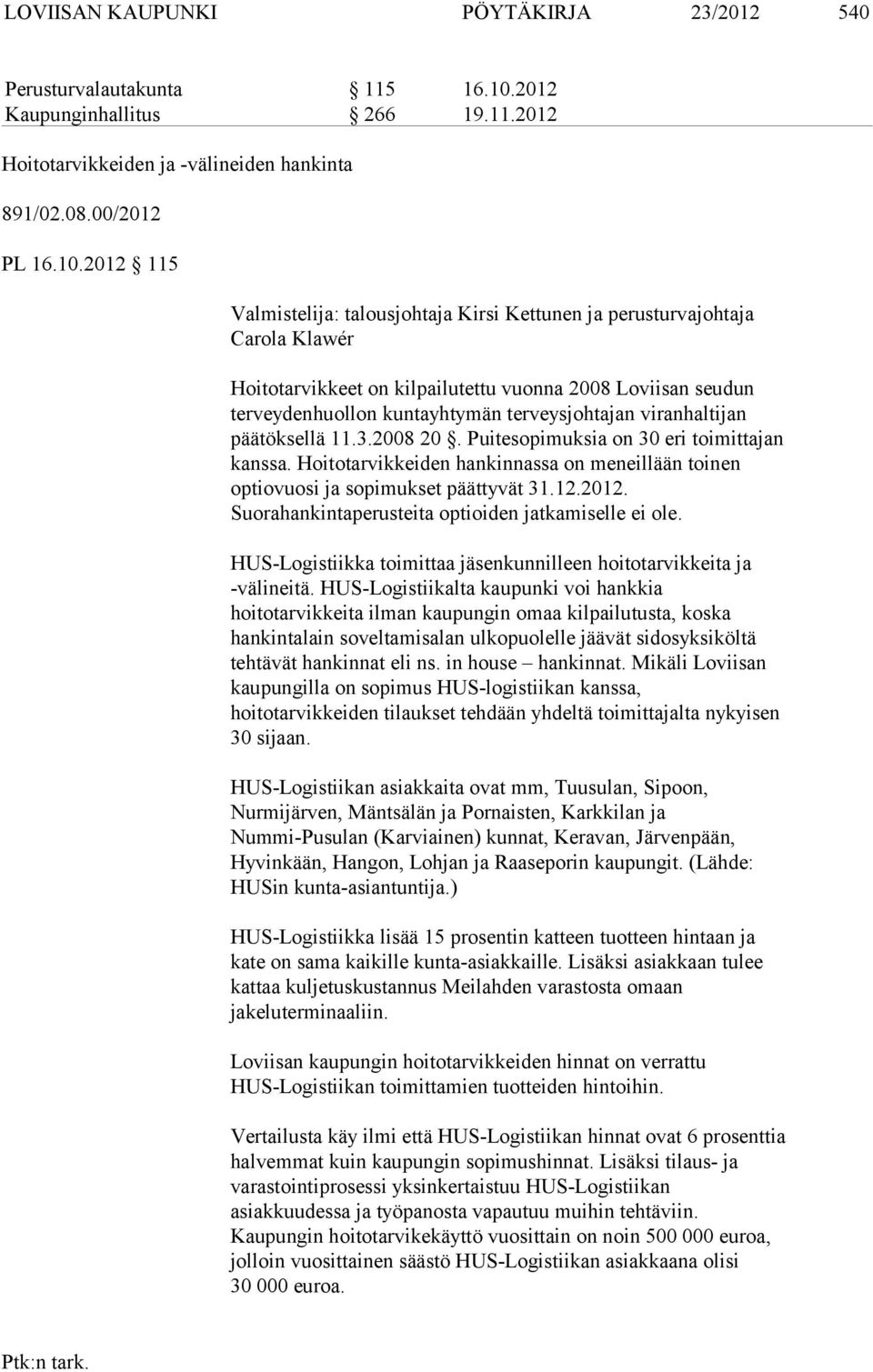 2012 115 Valmistelija: talousjohtaja Kirsi Kettunen ja perusturvajohtaja Carola Klawér Hoitotarvikkeet on kilpailutettu vuonna 2008 Loviisan seudun terveydenhuollon kuntayhtymän terveysjohtajan