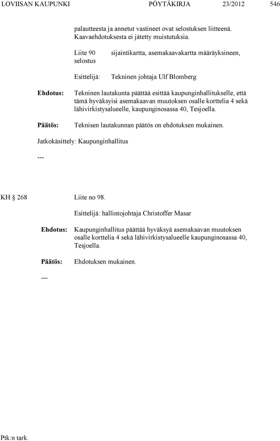 hyväksyisi asemakaavan muutoksen osalle korttelia 4 sekä lähivirkistysalueelle, kaupunginosassa 40, Tesjoella. Teknisen lautakunnan päätös on ehdotuksen mukainen.