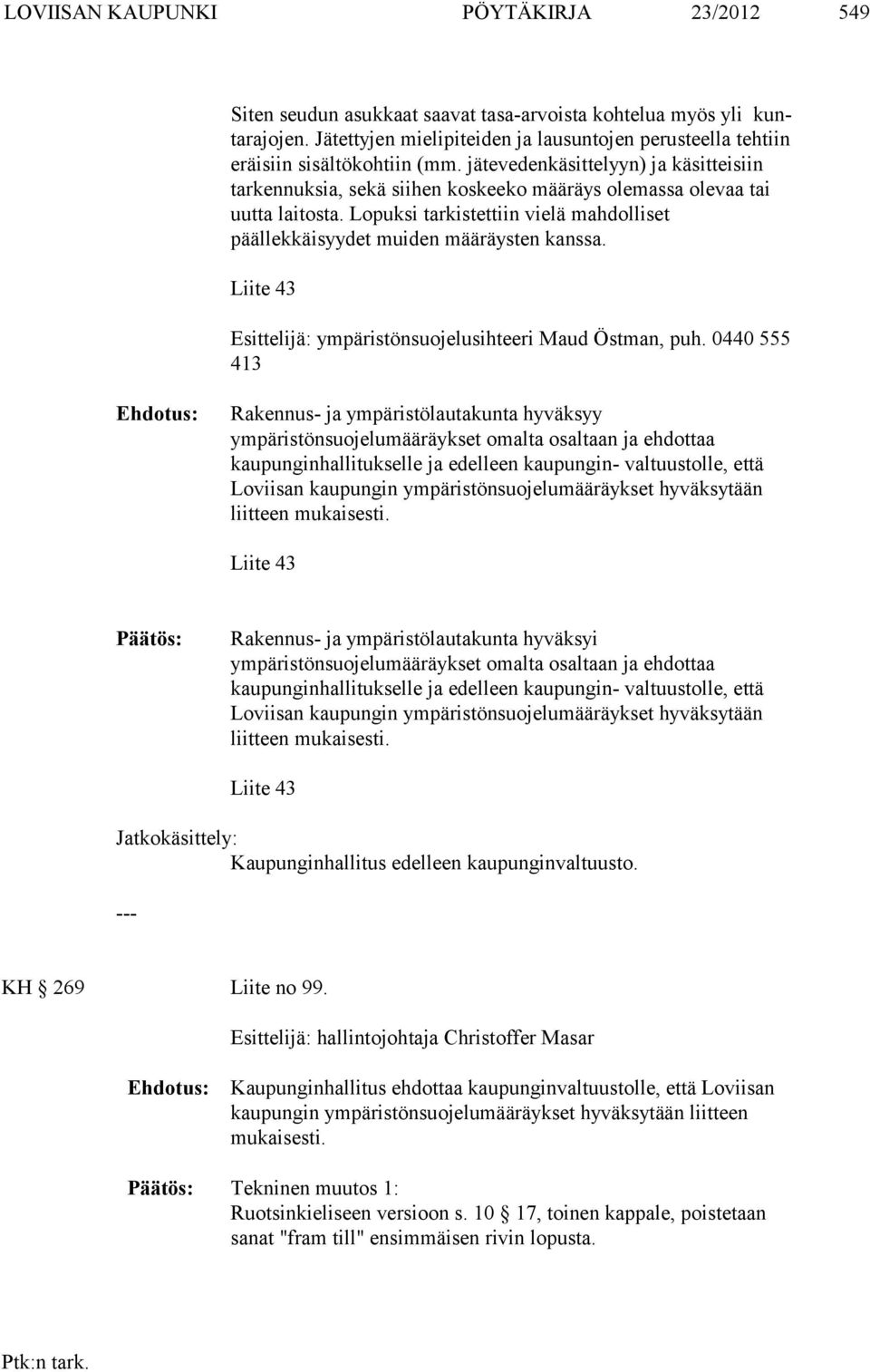 jätevedenkäsittelyyn) ja käsitteisiin tarkennuksia, sekä sii hen koskeeko määräys olemassa olevaa tai uutta laitosta.