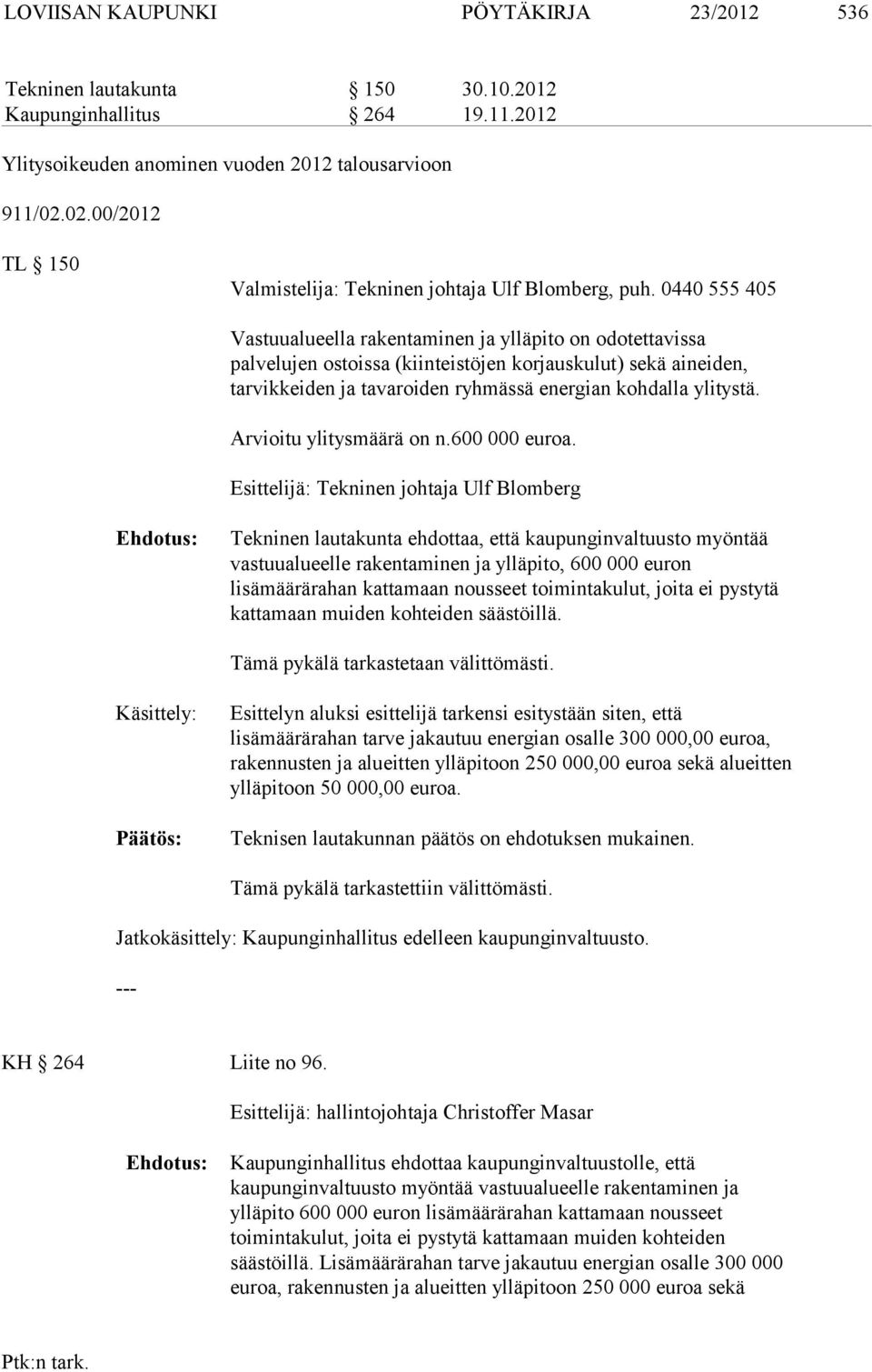 0440 555 405 Vastuualueella rakentaminen ja ylläpito on odotettavissa palvelujen ostoissa (kiinteistöjen korjauskulut) sekä aineiden, tarvikkeiden ja tavaroiden ryhmässä energian kohdalla ylitystä.