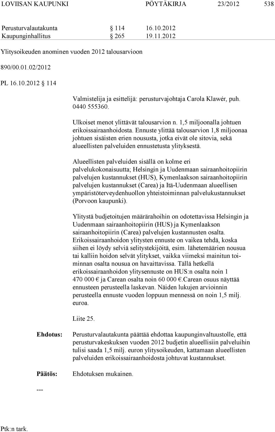 Ennuste ylittää talousarvion 1,8 miljoonaa johtuen sisäisten erien noususta, jotka eivät ole sitovia, sekä alueellisten palveluiden ennustetusta ylityksestä.