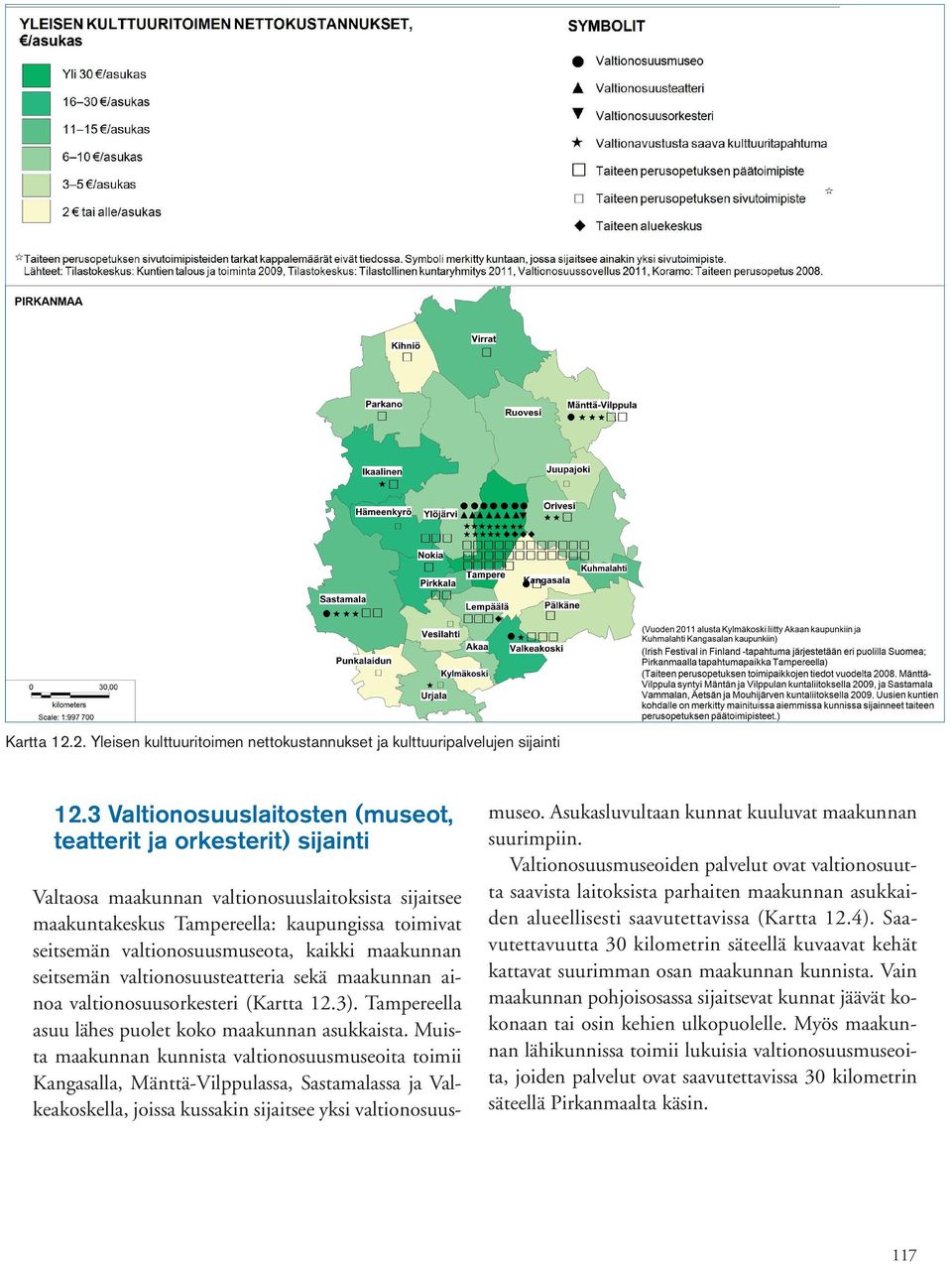 kaikki maakunnan seitsemän valtionosuusteatteria sekä maakunnan ainoa valtionosuusorkesteri (Kartta 12.3). Tampereella asuu lähes puolet koko maakunnan asukkaista.