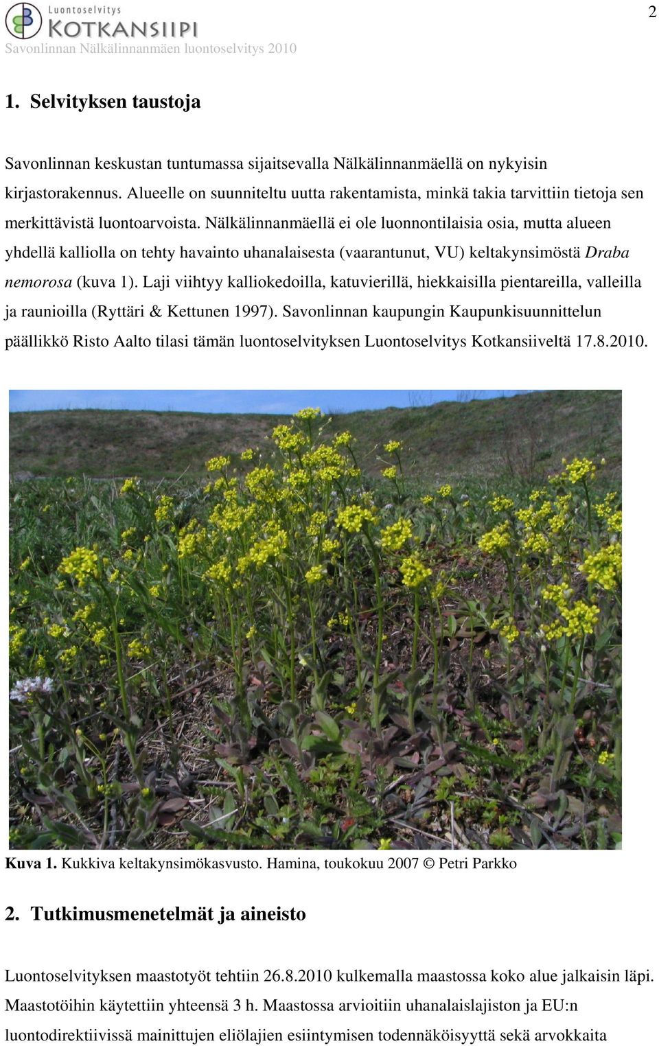 Nälkälinnanmäellä ei ole luonnontilaisia osia, mutta alueen yhdellä kalliolla on tehty havainto uhanalaisesta (vaarantunut, VU) keltakynsimöstä Draba nemorosa (kuva 1).