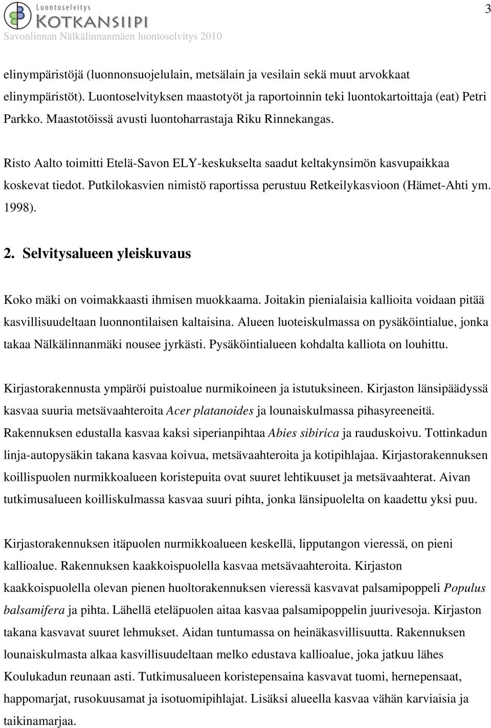 Putkilokasvien nimistö raportissa perustuu Retkeilykasvioon (Hämet-Ahti ym. 1998). 2. Selvitysalueen yleiskuvaus Koko mäki on voimakkaasti ihmisen muokkaama.