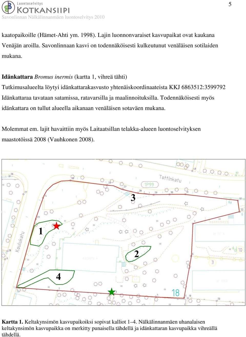 maalinnoituksilla. Todennäköisesti myös idänkattara on tullut alueella aikanaan venäläisen sotaväen mukana. Molemmat em.