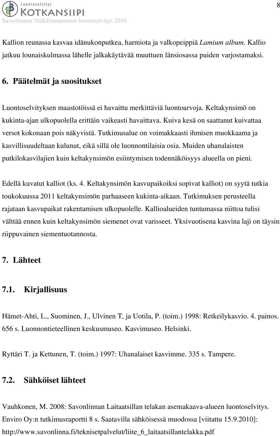Kuiva kesä on saattanut kuivattaa versot kokonaan pois näkyvistä. Tutkimusalue on voimakkaasti ihmisen muokkaama ja kasvillisuudeltaan kulunut, eikä sillä ole luonnontilaisia osia.