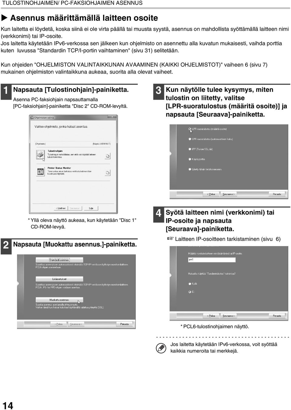 Jos laitetta käytetään IPv6-verkossa sen jälkeen kun ohjelmisto on asennettu alla kuvatun mukaisesti, vaihda porttia kuten luvussa "Standardin TCP/I-portin vaihtaminen" (sivu 31) selitetään.