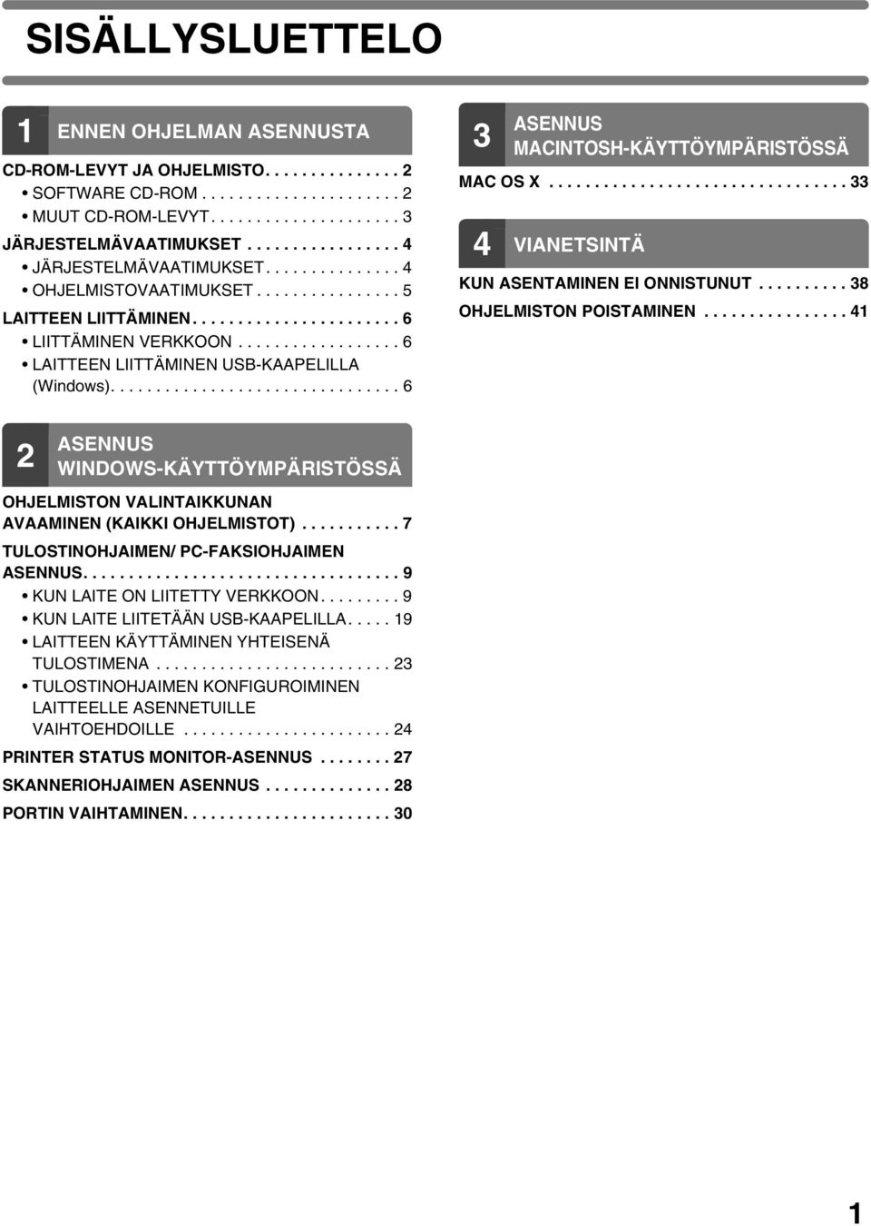 ................. 6 LAITTEEN LIITTÄMINEN USB-KAAPELILLA (Windows)................................ 6 3 ASENNUS MACINTOSH-KÄYTTÖYMPÄRISTÖSSÄ MAC OS X................................. 33 4 VIANETSINTÄ KUN ASENTAMINEN EI ONNISTUNUT.